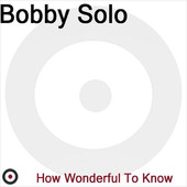 Bobby Solo | How Wonderful To Know